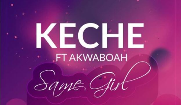 Same Girl By Keche Ft Akwaboah | Listen And Download Mp3