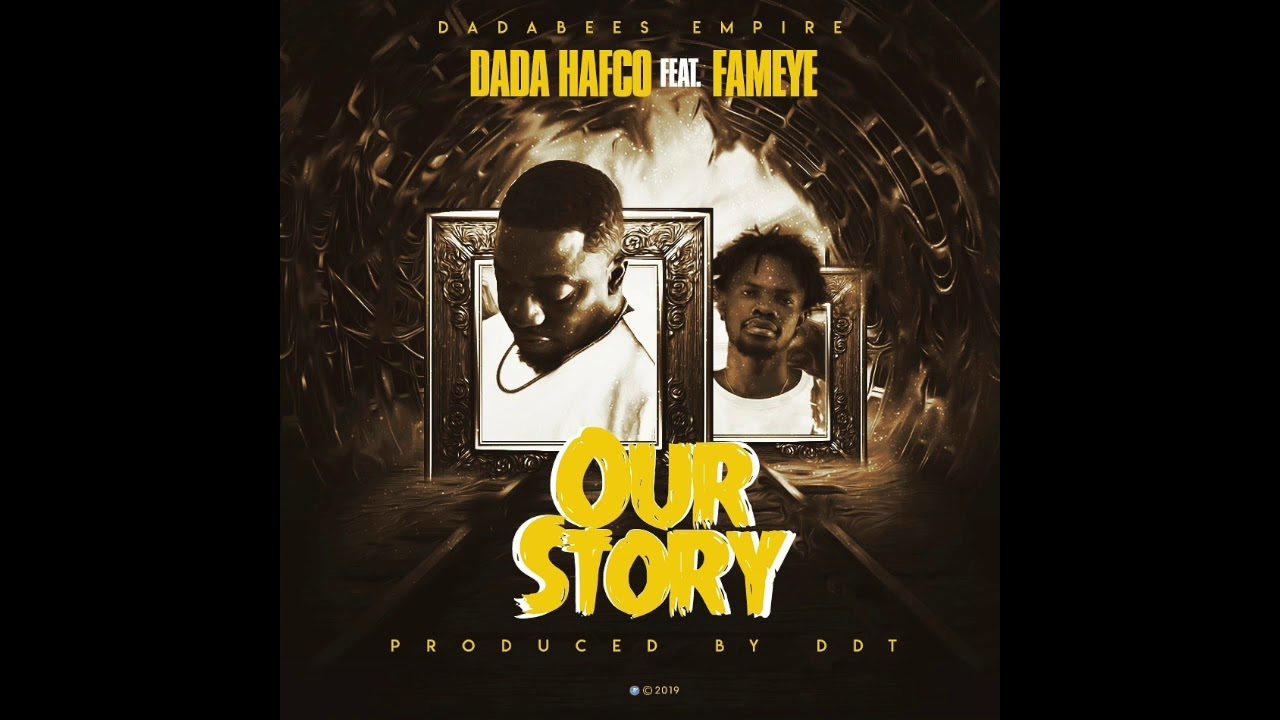 Our Story By Dada Hafco Ft Fameye | Listen And Download Mp3
