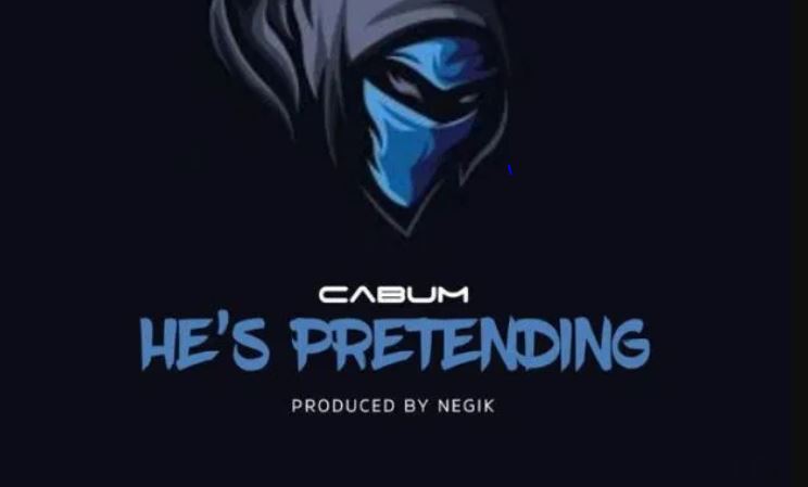 He’s Pretending By Cabum (Prod. Negik)| Listen And Download Mp3