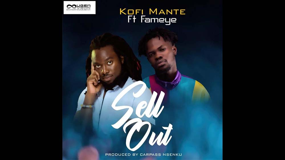 Sell Out By Kofi Mante Ft. Fameye (Prod. By Carpass Nsenku) | Listen And Download Mp3