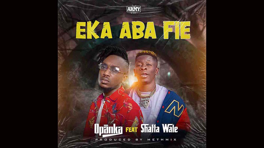 Opanka "Eka Aba Fie" Ft Shatta Wale (Prod. By Methmix) | Listen And Download Mp3