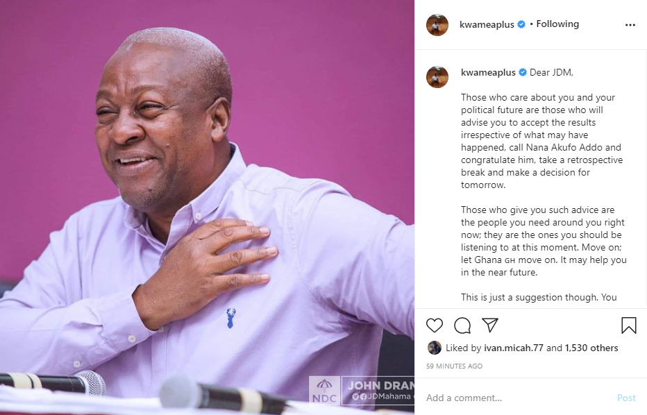 The founder of the People's Party, Kwame Asare Obeng popularly called Kwame A Plus has suggested in a post that former president and NDC's 2020 presidential candidate, John Mahama should concede defeat.