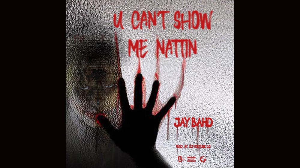 Jay Bahd "U Can't Show Me Nattin" | Listen And Download Mp3